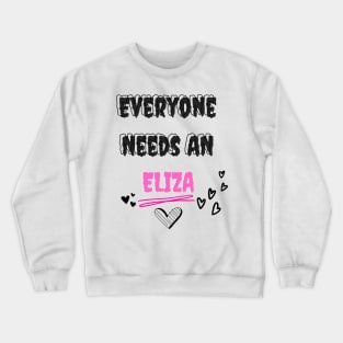 Eliza Name Design Everyone Needs An Eliza Crewneck Sweatshirt